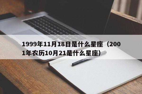 1999年11月18日是什么星座(2001年农历10月21是什么星座)
