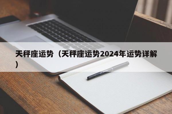 天秤座运势(天秤座运势2024年运势详解)