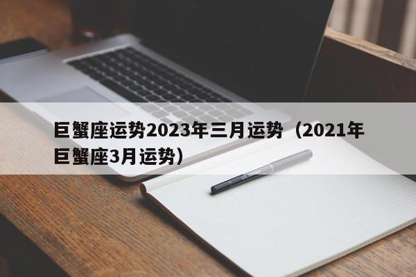 巨蟹座运势2023年三月运势(2021年巨蟹座3月运势)