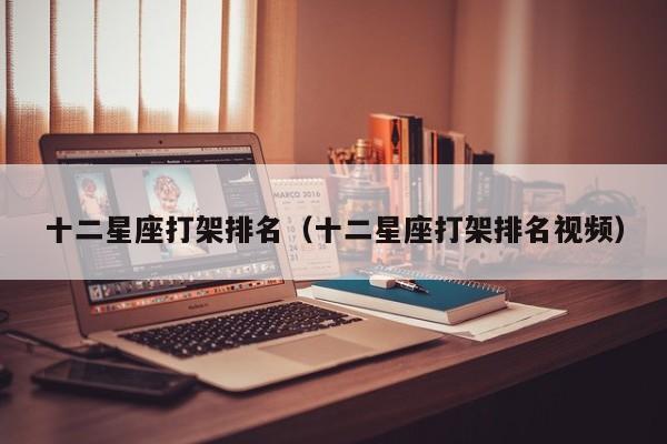 十二星座打架排名(十二星座打架排名视频)