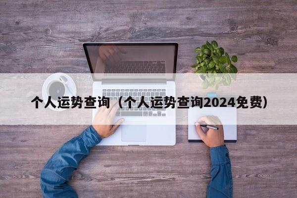 个人运势查询(个人运势查询2024免费)