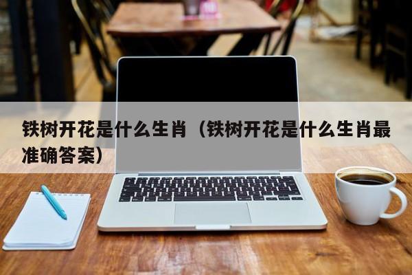 铁树开花是什么生肖(铁树开花是什么生肖最准确答案)