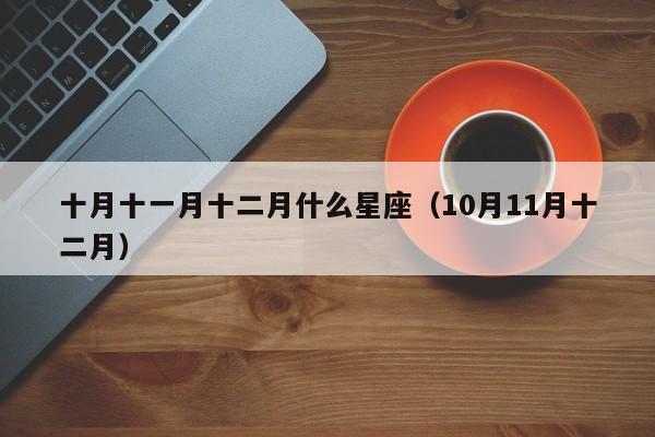 十月十一月十二月什么星座(10月11月十二月)
