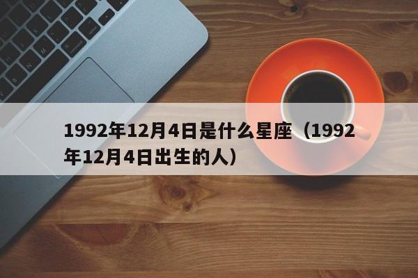 1992年12月4日是什么星座(1992年12月4日出生的人)