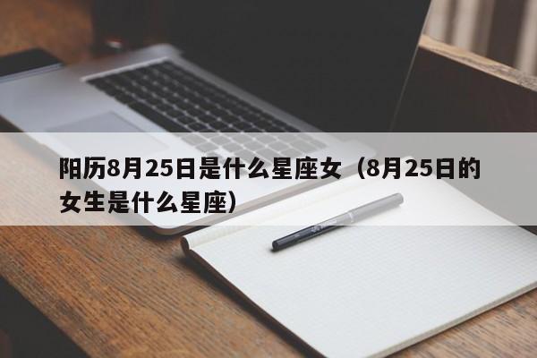 阳历8月25日是什么星座女(8月25日的女生是什么星座)