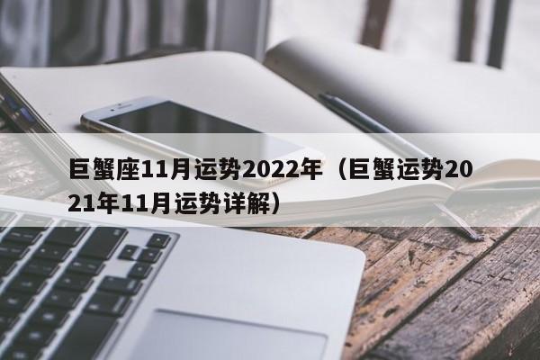 巨蟹座11月运势2022年(巨蟹运势2021年11月运势详解)