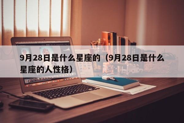 9月28日是什么星座的(9月28日是什么星座的人性格)