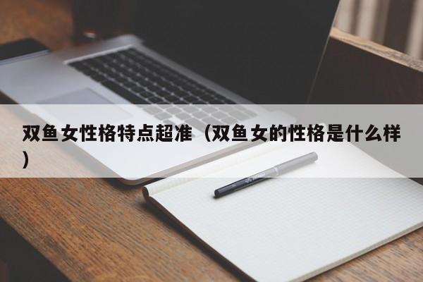 双鱼女性格特点超准(双鱼女的性格是什么样)