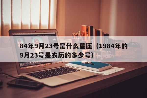 84年9月23号是什么星座(1984年的9月23号是农历的多少号)