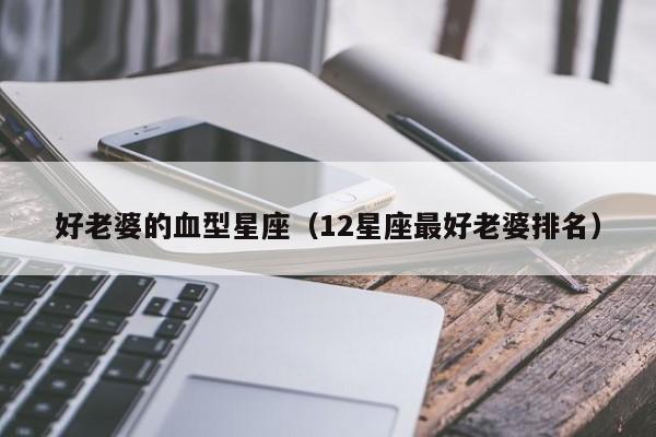 好老婆的血型星座(12星座最好老婆排名)