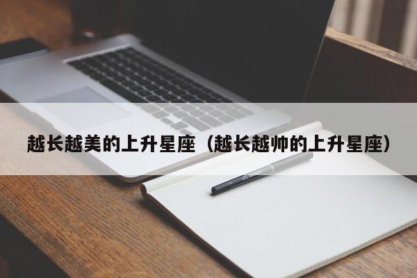 越长越美的上升星座(越长越帅的上升星座)