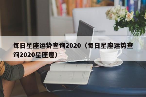 每日星座运势查询2020(每日星座运势查询2020星座屋)