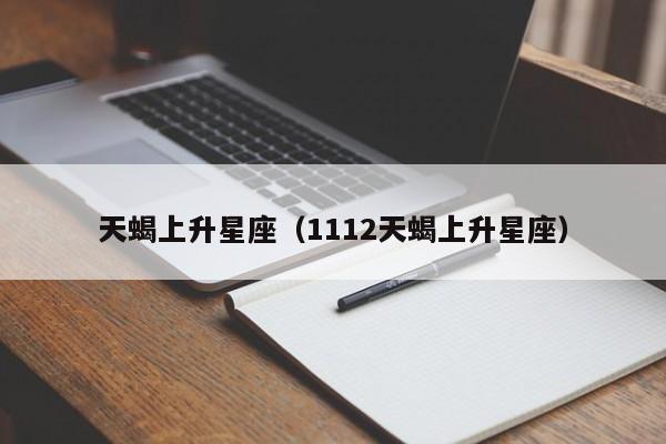 天蝎上升星座(1112天蝎上升星座)