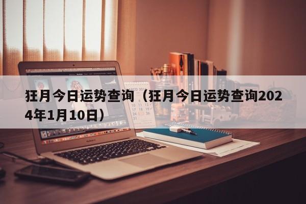 狂月今日运势查询(狂月今日运势查询2024年1月10日)