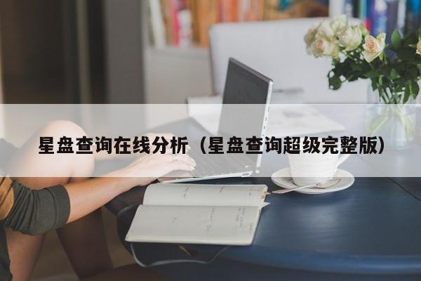 星盘查询在线分析(星盘查询超级完整版)