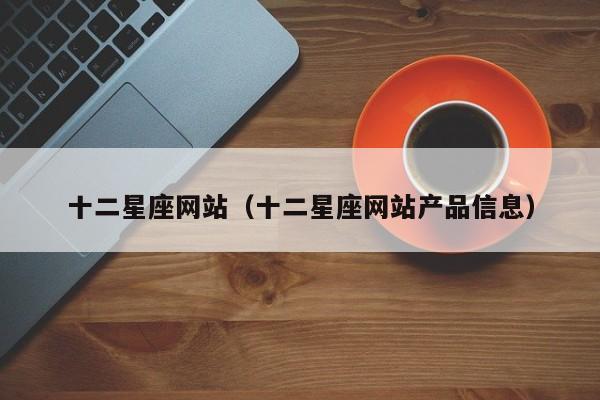 十二星座网站(十二星座网站产品信息)
