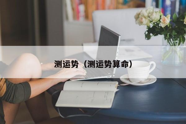 测运势(测运势算命)