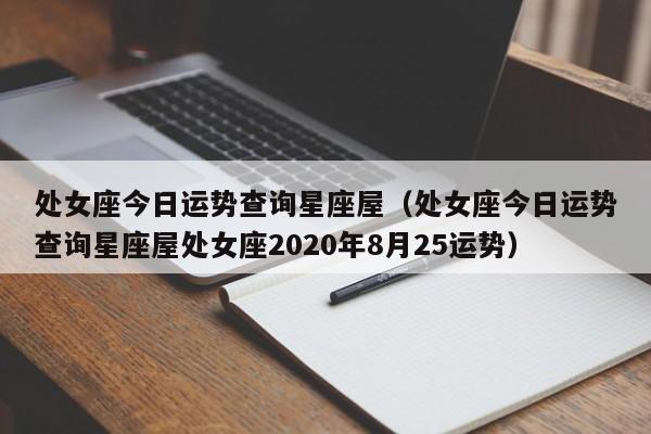 处女座今日运势查询星座屋(处女座今日运势查询星座屋处女座2020年8月25运势)