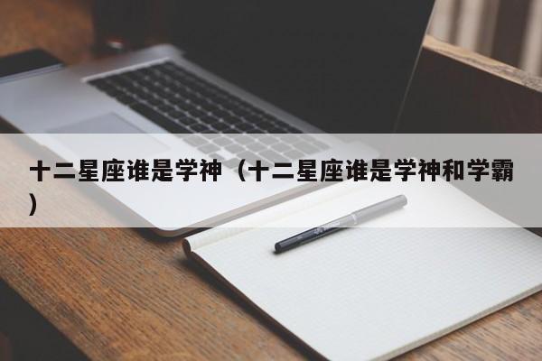 十二星座谁是学神(十二星座谁是学神和学霸)