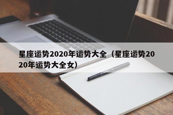 星座运势2020年运势大全(星座运势2020年运势大全女)