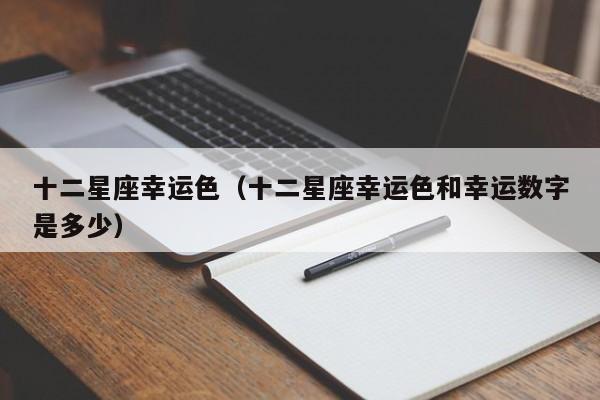 十二星座幸运色(十二星座幸运色和幸运数字是多少)