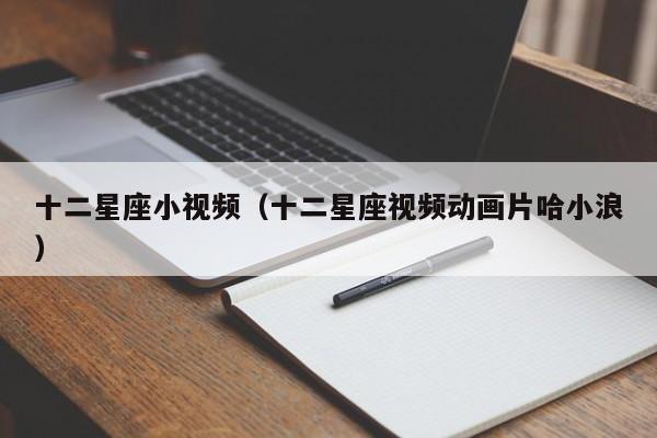 十二星座小视频(十二星座视频动画片哈小浪)