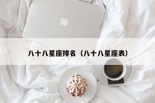 八十八星座排名(八十八星座表)