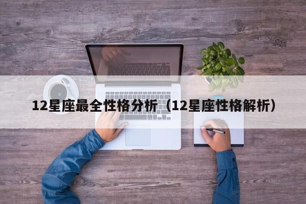 12星座最全性格分析(12星座性格解析)