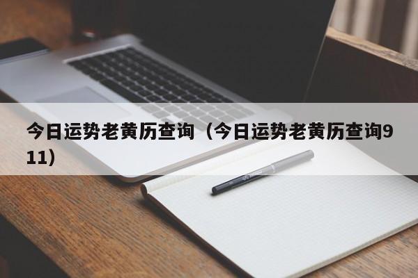今日运势老黄历查询(今日运势老黄历查询911)