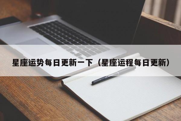 星座运势每日更新一下(星座运程每日更新)