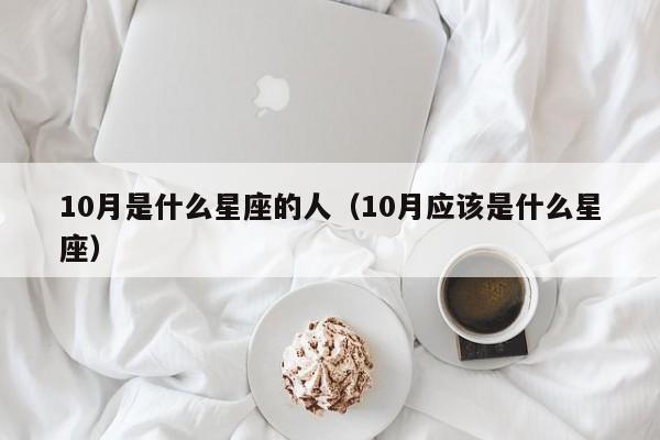 10月是什么星座的人(10月应该是什么星座)