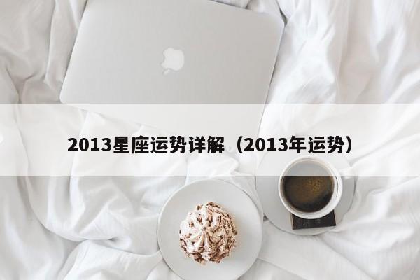 2013星座运势详解(2013年运势)