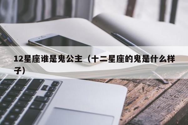 12星座谁是鬼公主(十二星座的鬼是什么样子)