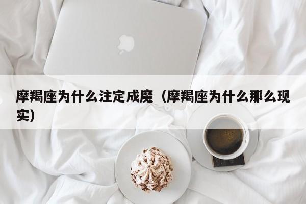摩羯座为什么注定成魔(摩羯座为什么那么现实)