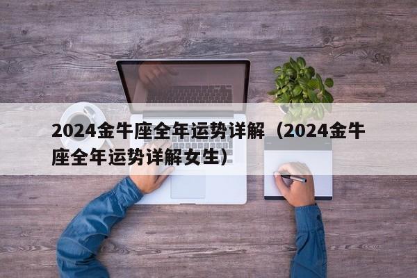 2024金牛座全年运势详解(2024金牛座全年运势详解女生)