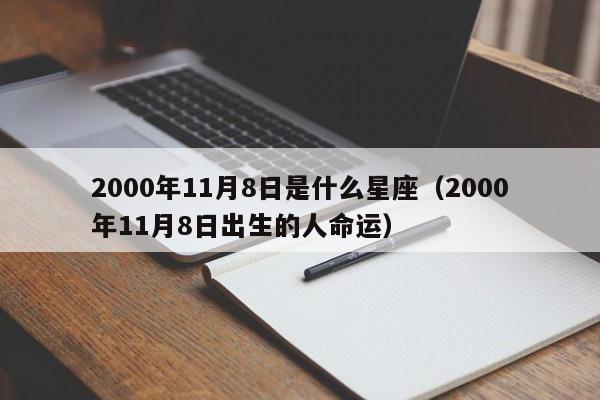 2000年11月8日是什么星座(2000年11月8日出生的人命运)