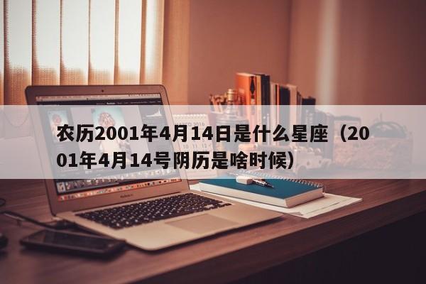 农历2001年4月14日是什么星座(2001年4月14号阴历是啥时候)