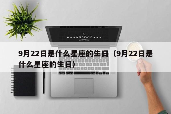 9月22日是什么星座的生日(9月22日是什么星座的生日)