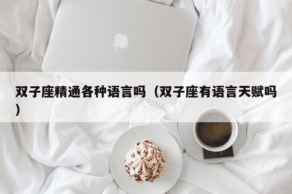 双子座精通各种语言吗(双子座有语言天赋吗)