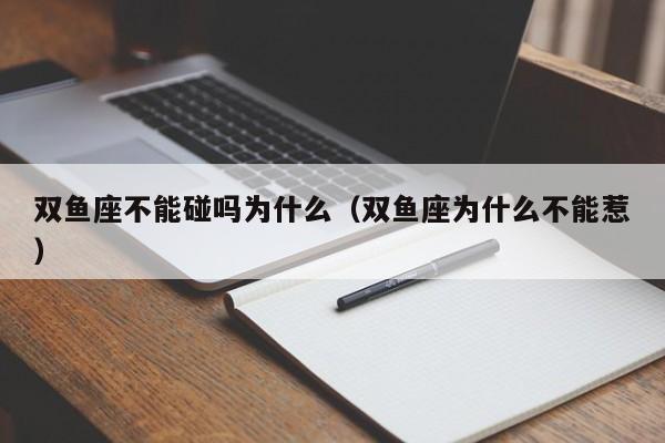双鱼座不能碰吗为什么(双鱼座为什么不能惹)