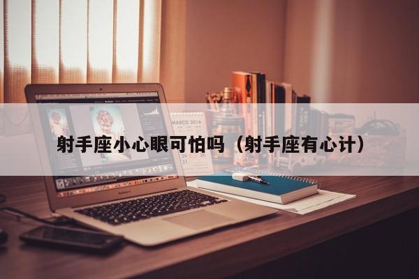 射手座小心眼可怕吗(射手座有心计)