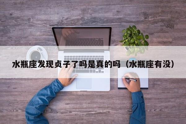 水瓶座发现贞子了吗是真的吗(水瓶座有没)