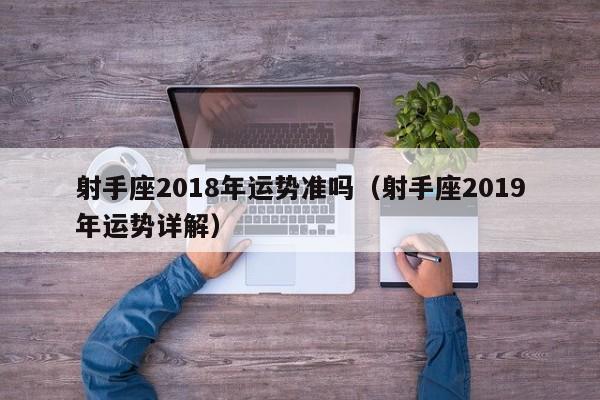 射手座2018年运势准吗(射手座2019年运势详解)