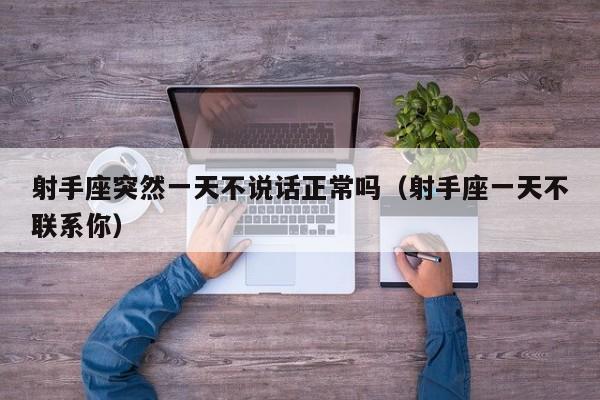 射手座突然一天不说话正常吗(射手座一天不联系你)