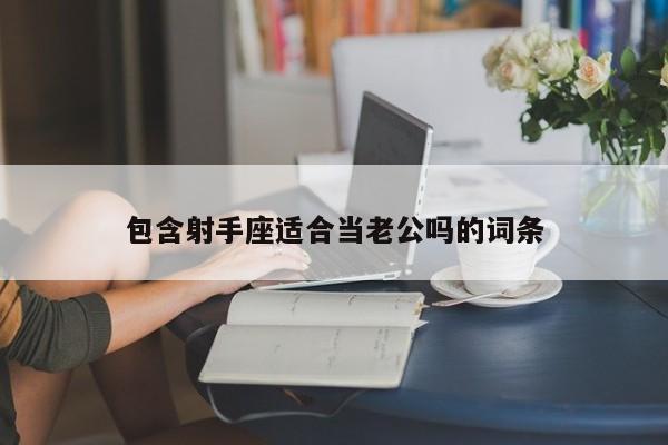 包含射手座适合当老公吗的词条