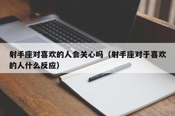 射手座对喜欢的人会关心吗(射手座对于喜欢的人什么反应)