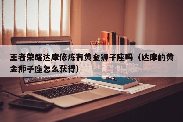 王者荣耀达摩修炼有黄金狮子座吗(达摩的黄金狮子座怎么获得)