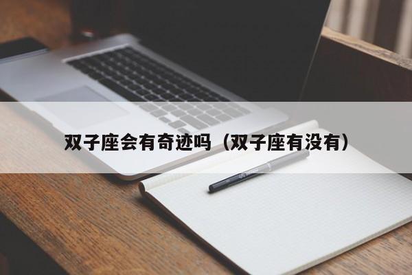 双子座会有奇迹吗(双子座有没有)