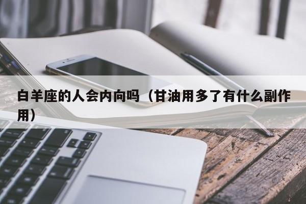 白羊座的人会内向吗(甘油用多了有什么副作用)