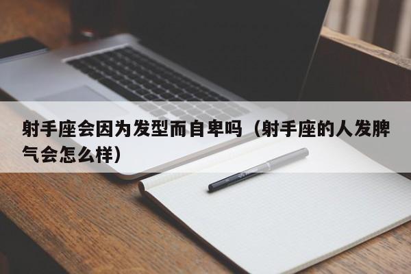射手座会因为发型而自卑吗(射手座的人发脾气会怎么样)